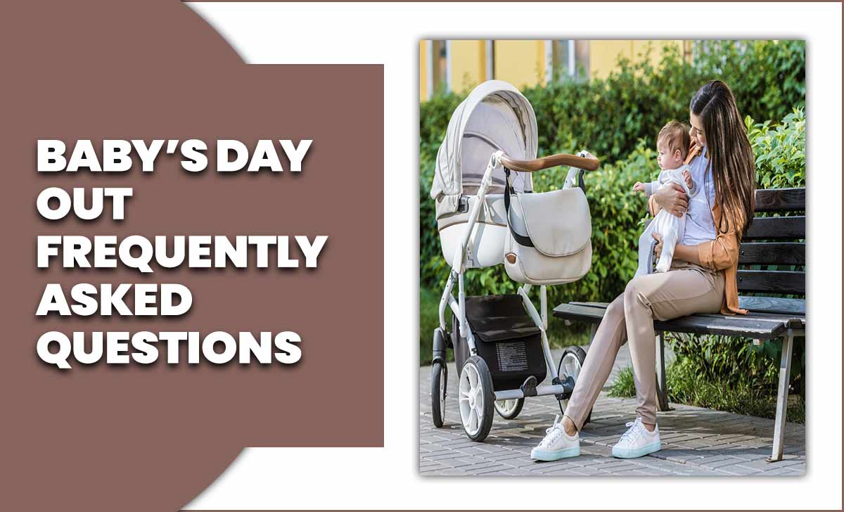 Baby's Day Out; Frequently Asked Questions